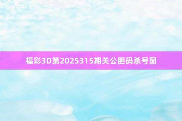 福彩3D第2025315期关公胆码杀号图